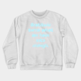 Gratitude turns what we have into enough. Crewneck Sweatshirt